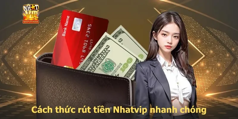 Cách thức rút tiền Nhatvip nhanh chóng