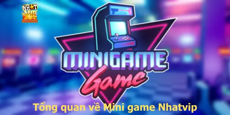 Tổng quan về Mini game Nhatvip
